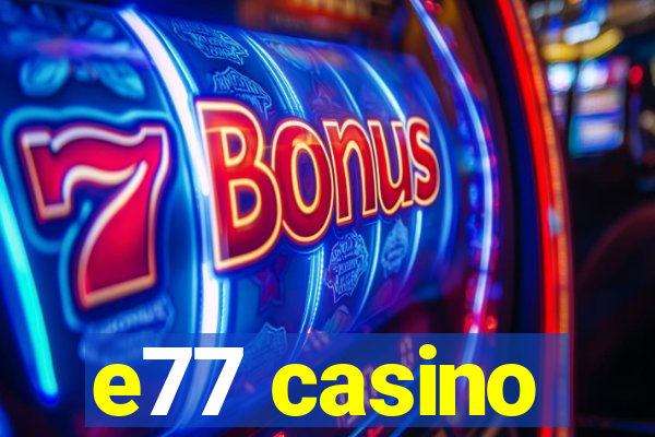 e77 casino